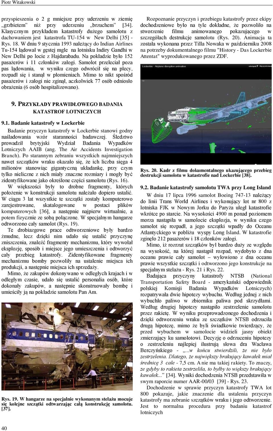 W dniu 9 stycznia 1993 należący do Indian Airlines Tu-154 lądował w gęstej mgle na lotnisku Indiry Gandhi w New Delhi po locie z Hajdarabadu. Na pokładzie było 152 pasażerów i 11 członków załogi.