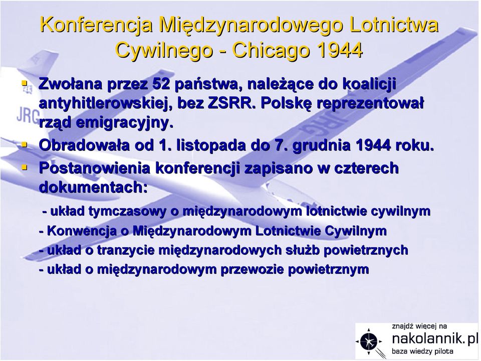 Postanowienia konferencji zapisano w czterech dokumentach: - układ ad tymczasowy o międzynarodowym lotnictwie cywilnym -