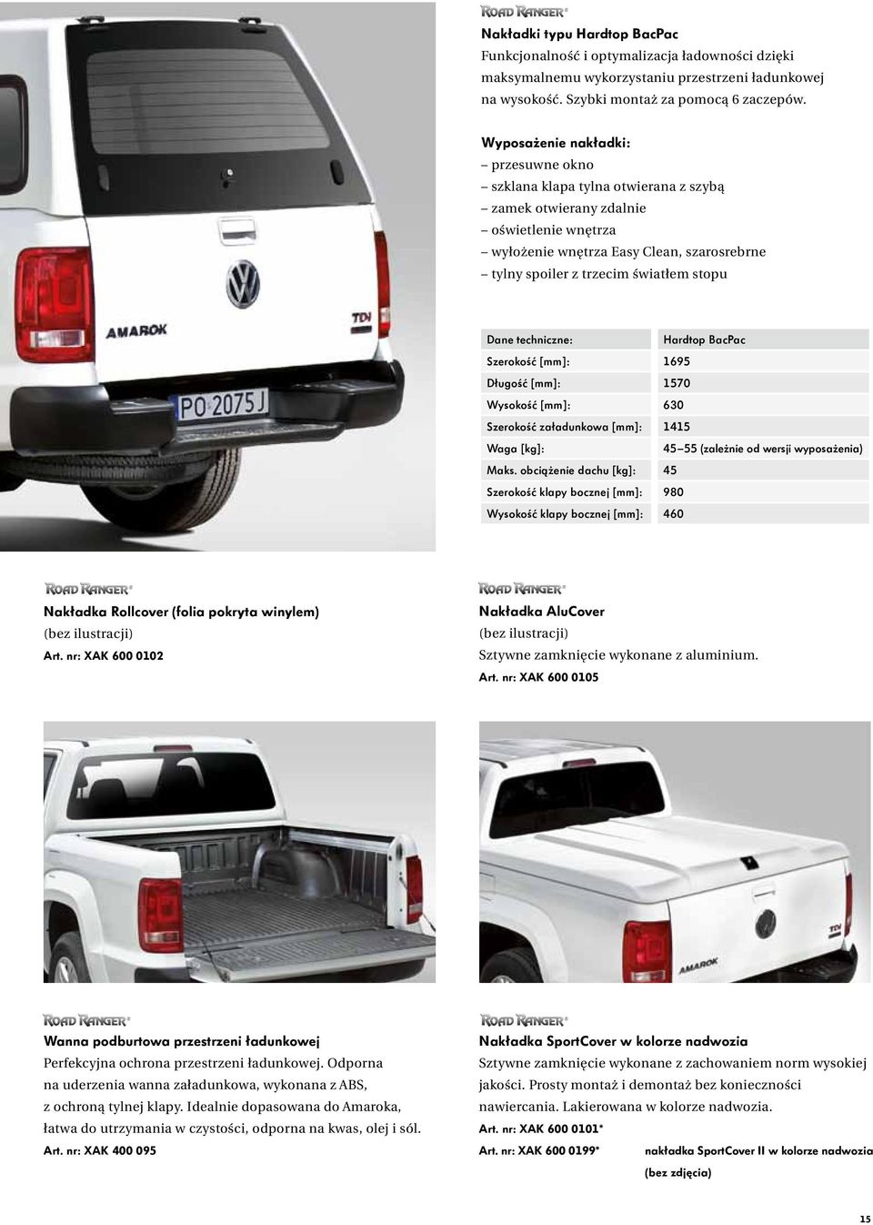 stopu Dane techniczne: Hardtop BacPac Szerokość [mm]: 1695 Długość [mm]: 1570 Wysokość [mm]: 630 Szerokość załadunkowa [mm]: 1415 Waga [kg]: 45 55 (zależnie od wersji wyposażenia) Maks.