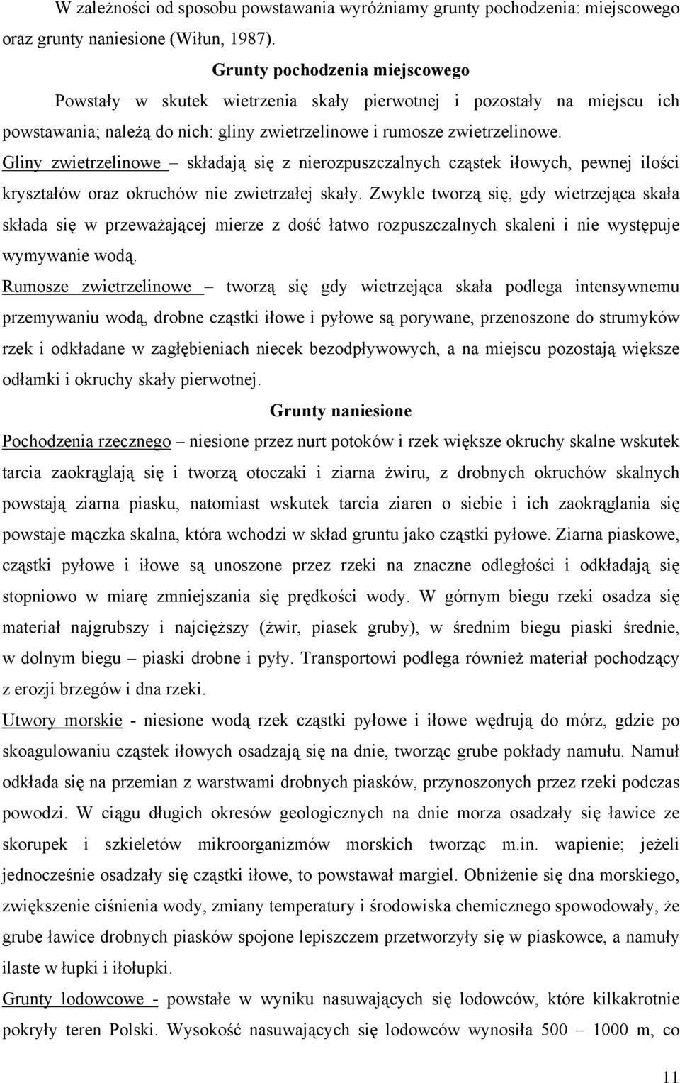 Gliny zwietrzelinowe składają się z nierozpuszczalnych cząstek iłowych, pewnej ilości kryształów oraz okruchów nie zwietrzałej skały.