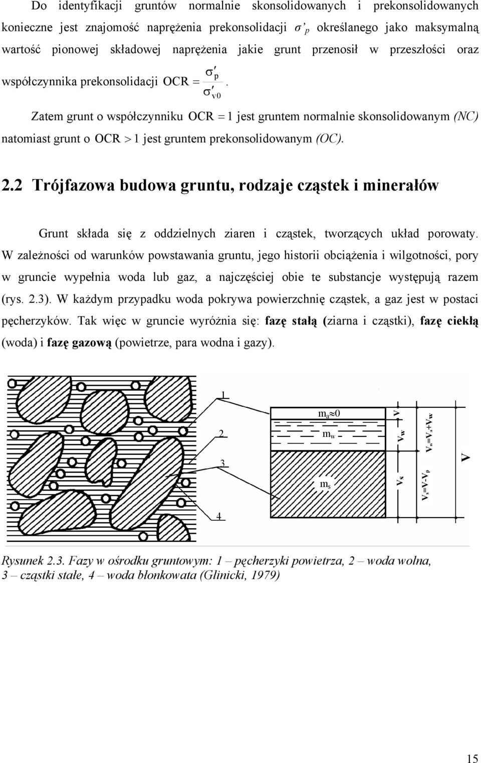 σ v0 Zatem grunt o współczynniku OCR = 1 jest gruntem normalnie skonsolidowanym (NC) natomiast grunt o OCR > 1 jest gruntem prekonsolidowanym (OC).