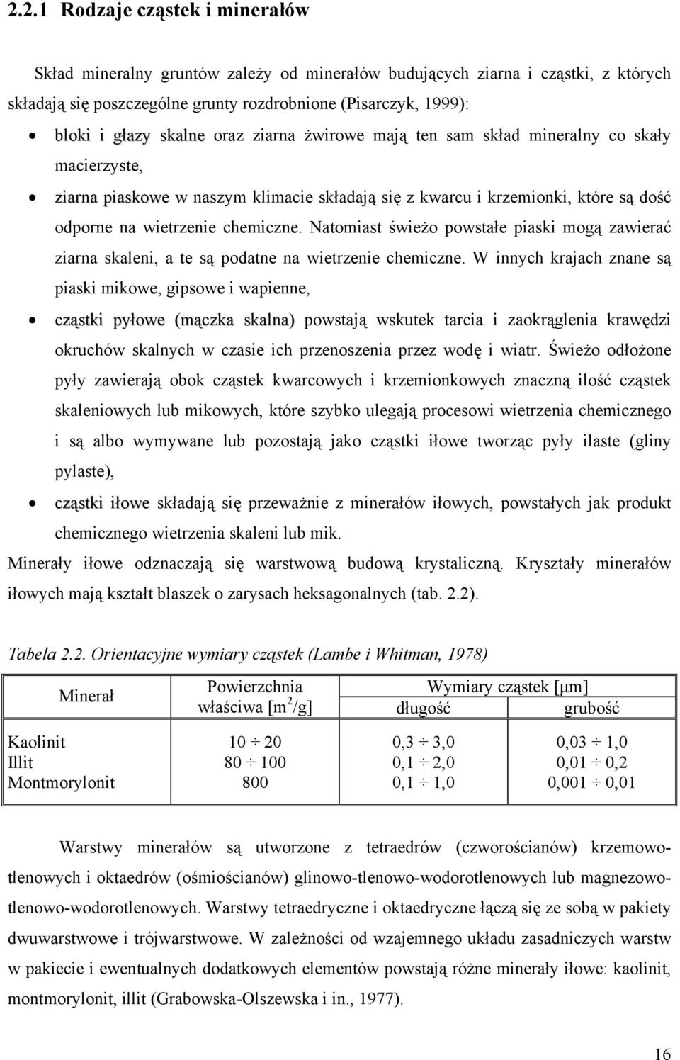 Natomiast świeżo powstałe piaski mogą zawierać ziarna skaleni, a te są podatne na wietrzenie chemiczne.
