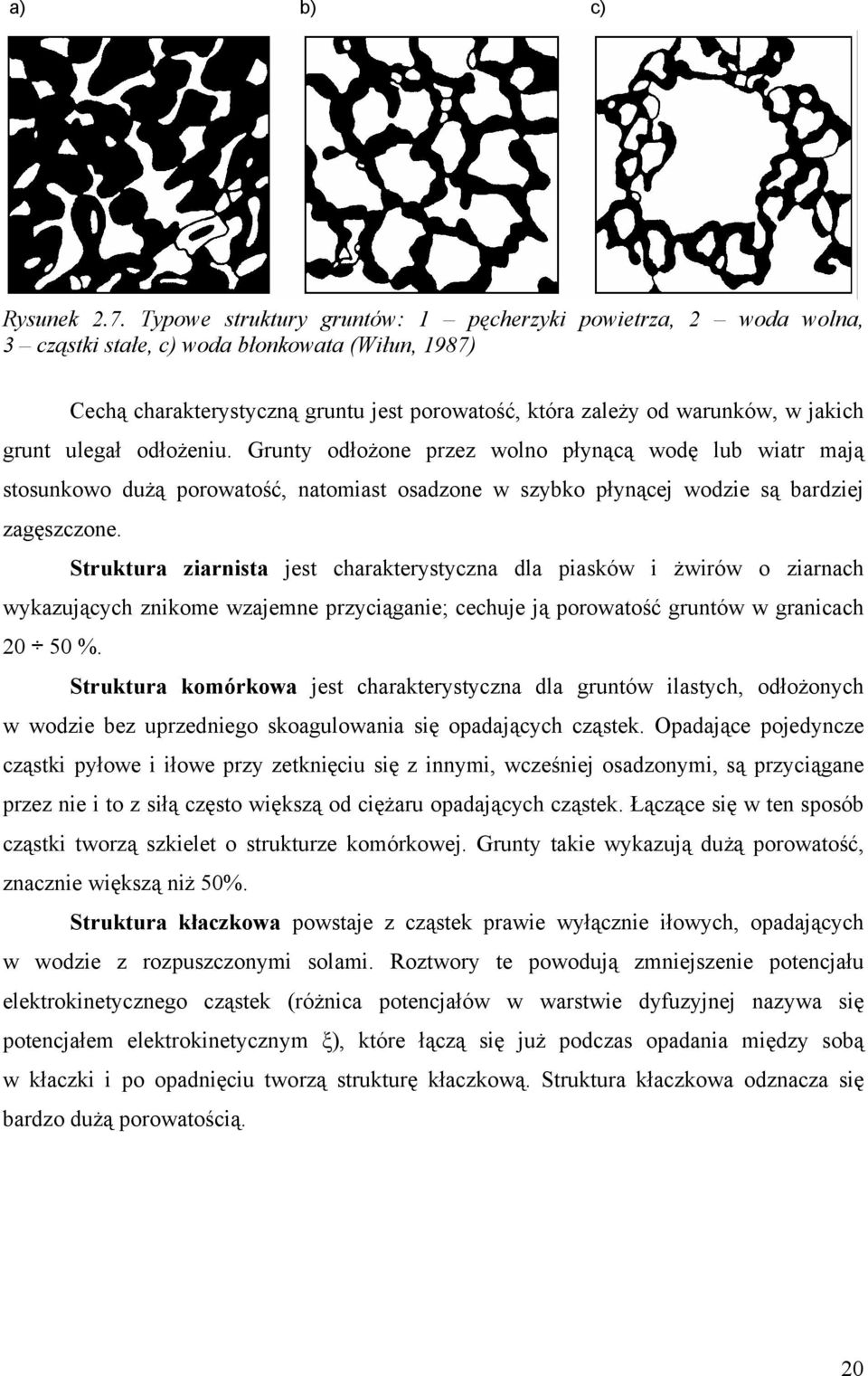 grunt ulegał odłożeniu. Grunty odłożone przez wolno płynącą wodę lub wiatr mają stosunkowo dużą porowatość, natomiast osadzone w szybko płynącej wodzie są bardziej zagęszczone.
