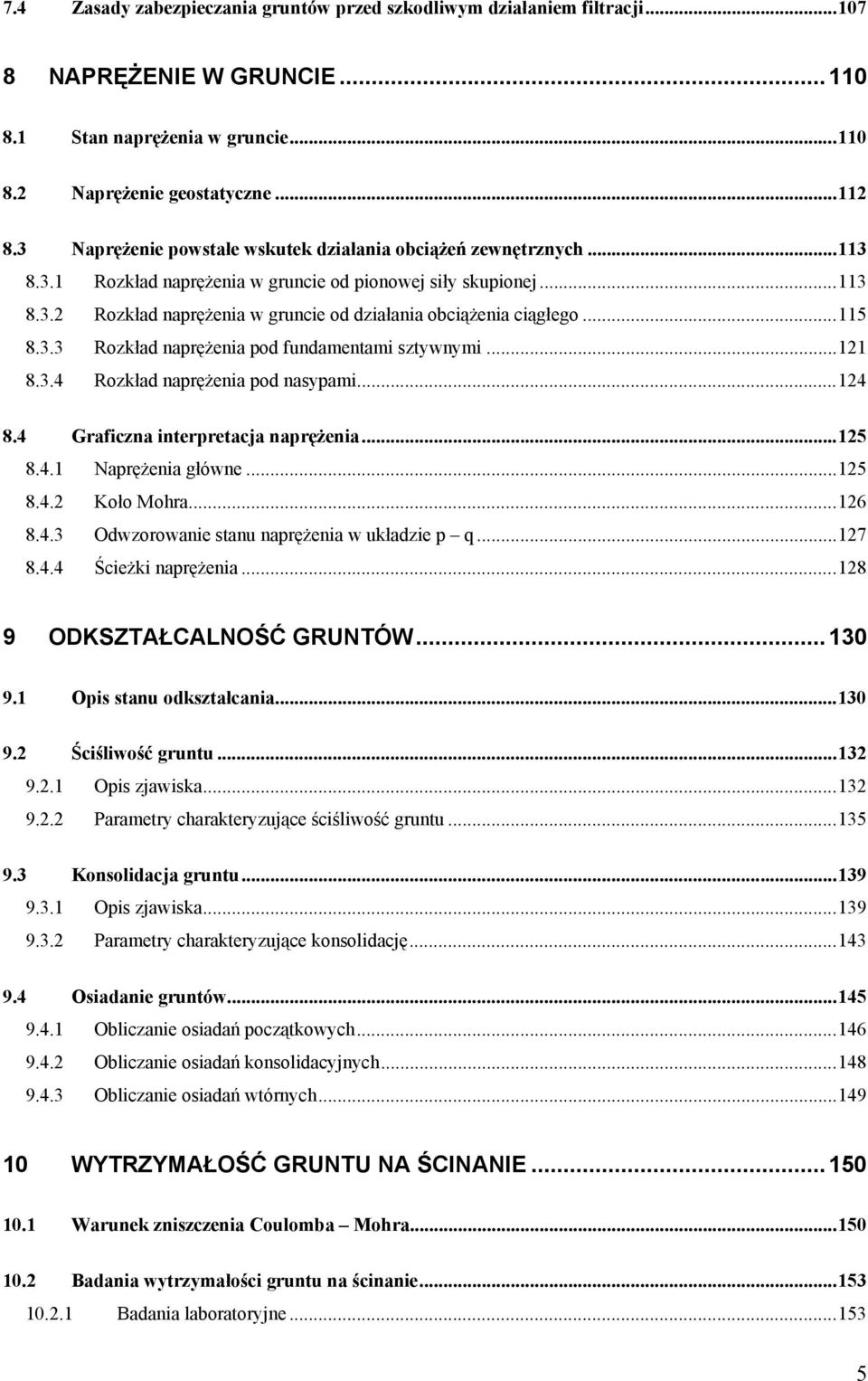 ..115 8.3.3 Rozkład naprężenia pod fundamentami sztywnymi...11 8.3.4 Rozkład naprężenia pod nasypami...14 8.4 Graficzna interpretacja naprężenia...15 8.4.1 Naprężenia główne...15 8.4. Koło Mohra...16 8.