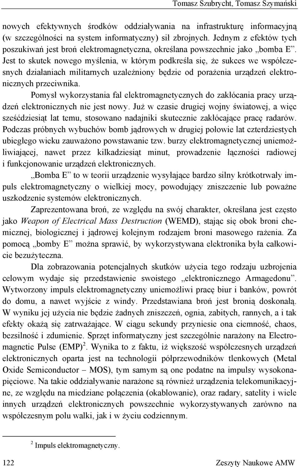 Jest to skutek nowego myślenia, w którym podkreśla się, że sukces we współczesnych działaniach militarnych uzależniony będzie od porażenia urządzeń elektronicznych przeciwnika.