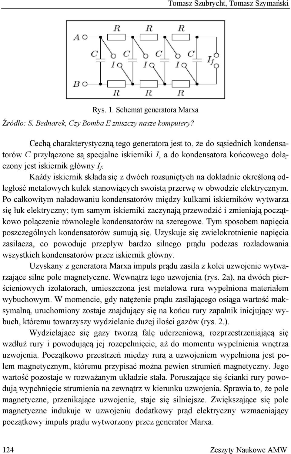 Każdy iskiernik składa się z dwóch rozsuniętych na dokładnie określoną odległość metalowych kulek stanowiących swoistą przerwę w obwodzie elektrycznym.