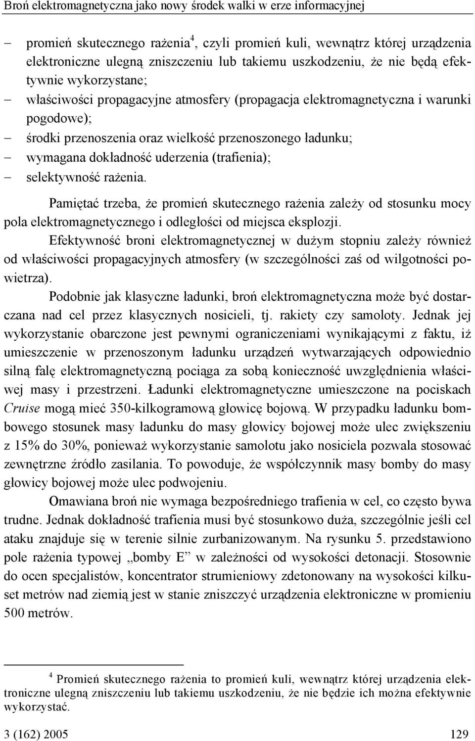 wymagana dokładność uderzenia (trafienia); selektywność rażenia. Pamiętać trzeba, że promień skutecznego rażenia zależy od stosunku mocy pola elektromagnetycznego i odległości od miejsca eksplozji.