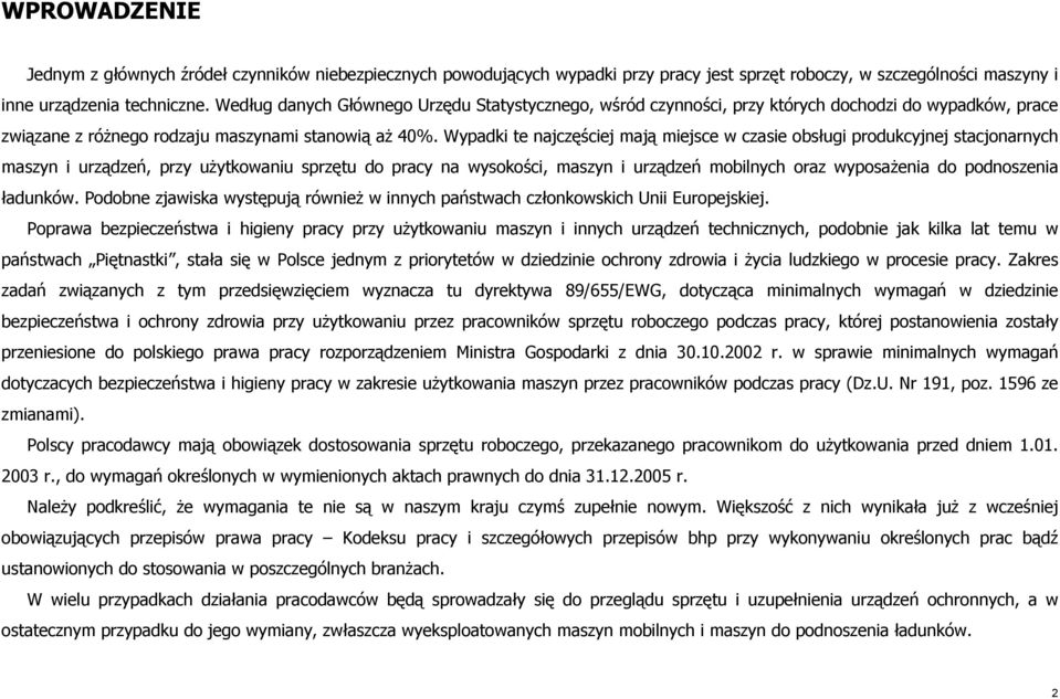 Wypadki te najczęściej mają miejsce w czasie obsługi produkcyjnej stacjonarnych maszyn i urządzeń, przy użytkowaniu sprzętu do pracy na wysokości, maszyn i urządzeń mobilnych oraz wyposażenia do