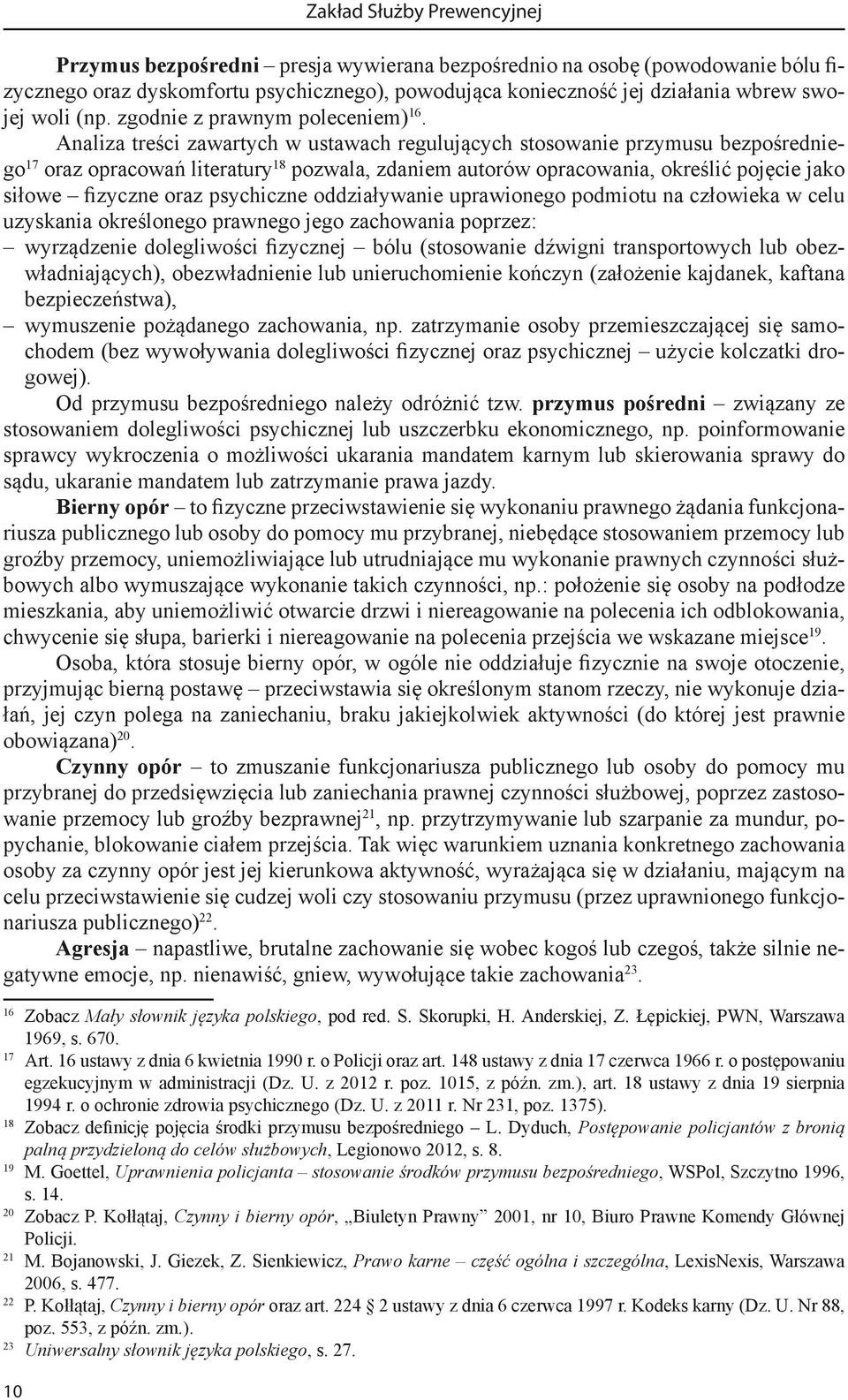 Analiza treści zawartych w ustawach regulujących stosowanie przymusu bezpośredniego 17 oraz opracowań literatury 18 pozwala, zdaniem autorów opracowania, określić pojęcie jako siłowe fizyczne oraz