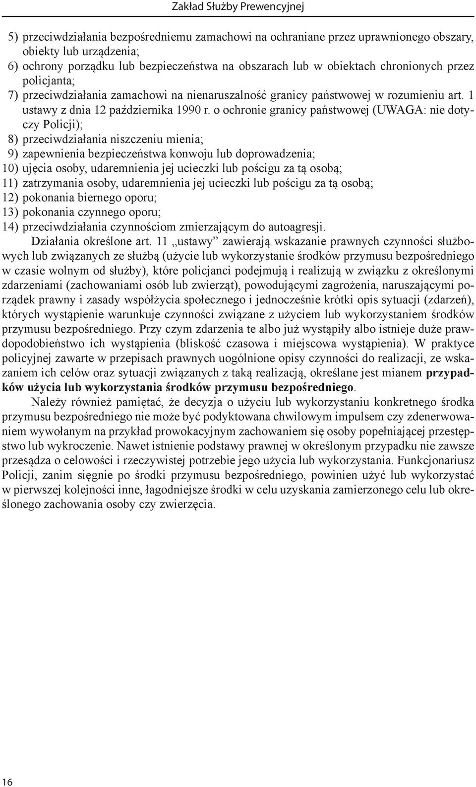 o ochronie granicy państwowej (UWAGA: nie dotyczy Policji); 8) przeciwdziałania niszczeniu mienia; 9) zapewnienia bezpieczeństwa konwoju lub doprowadzenia; 10) ujęcia osoby, udaremnienia jej ucieczki