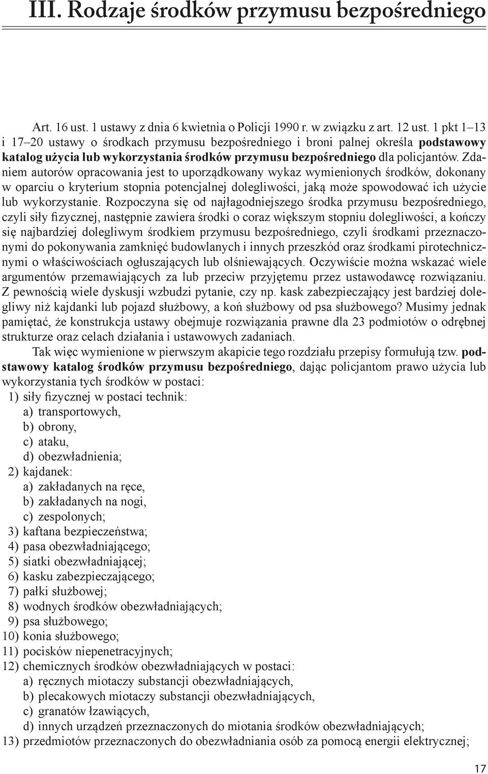 Zdaniem autorów opracowania jest to uporządkowany wykaz wymienionych środków, dokonany w oparciu o kryterium stopnia potencjalnej dolegliwości, jaką może spowodować ich użycie lub wykorzystanie.