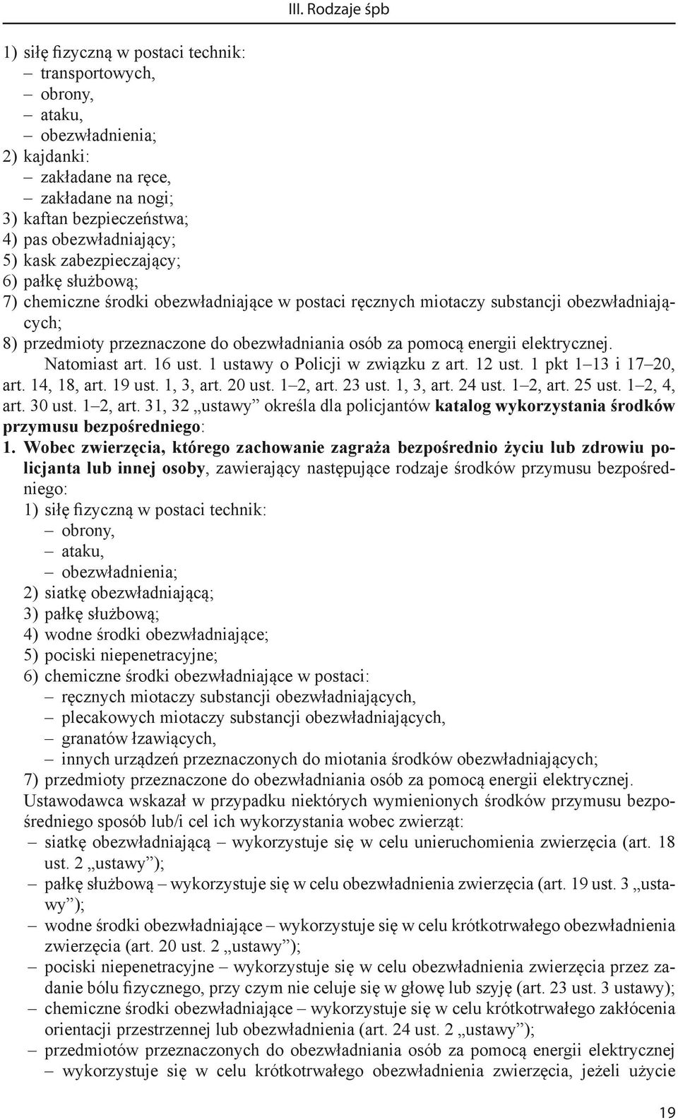 osób za pomocą energii elektrycznej. Natomiast art. 16 ust. 1 ustawy o Policji w związku z art. 12 ust. 1 pkt 1 13 i 17 20, art. 14, 18, art. 19 ust. 1, 3, art. 20 ust. 1 2, art. 23 ust. 1, 3, art. 24 ust.