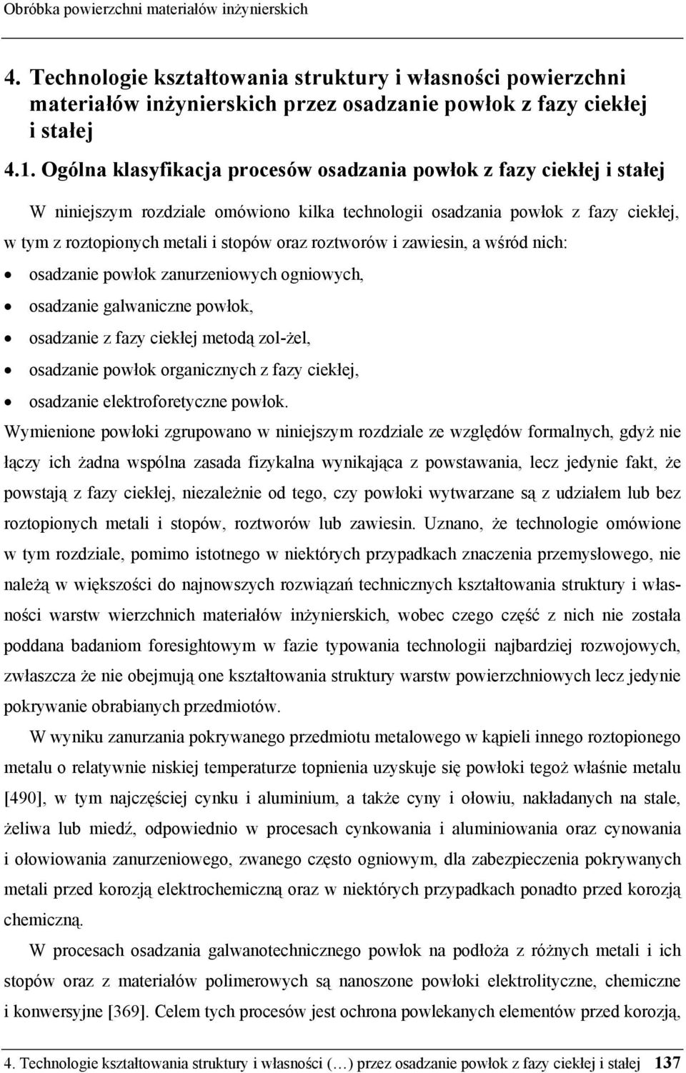 roztworów i zawiesin, a wśród nich: osadzanie powłok zanurzeniowych ogniowych, osadzanie galwaniczne powłok, osadzanie z fazy ciekłej metodą zol-żel, osadzanie powłok organicznych z fazy ciekłej,