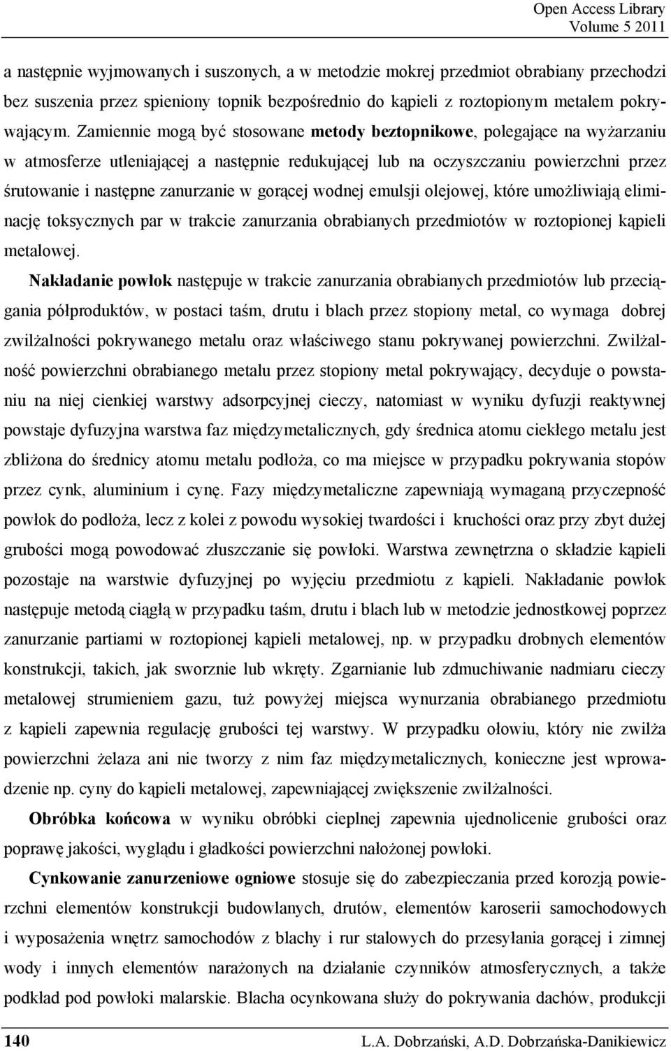 Zamiennie mogą być stosowane metody beztopnikowe, polegające na wyżarzaniu w atmosferze utleniającej a następnie redukującej lub na oczyszczaniu powierzchni przez śrutowanie i następne zanurzanie w