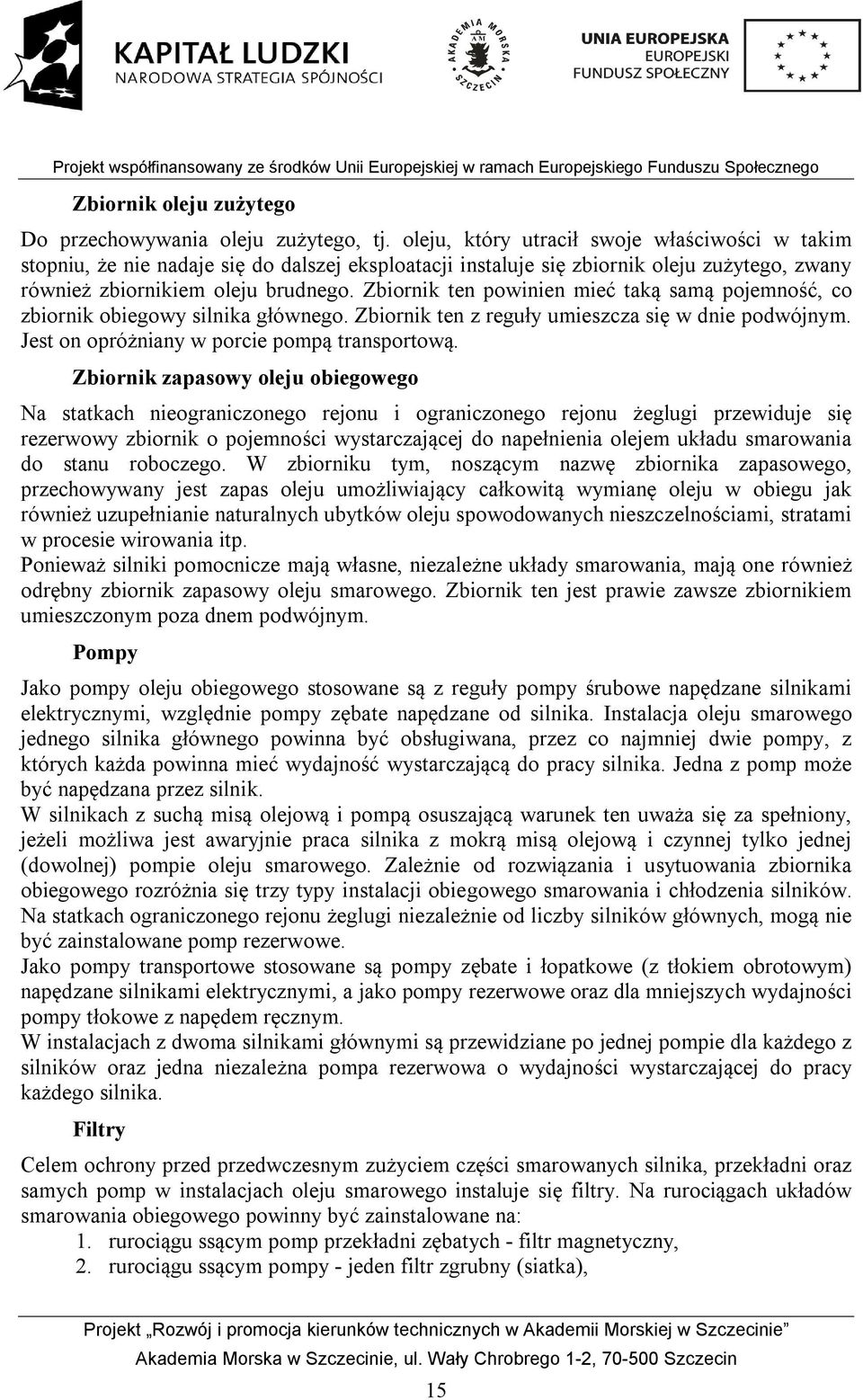 Zbiornik ten powinien mieć taką samą pojemność, co zbiornik obiegowy silnika głównego. Zbiornik ten z reguły umieszcza się w dnie podwójnym. Jest on opróżniany w porcie pompą transportową.