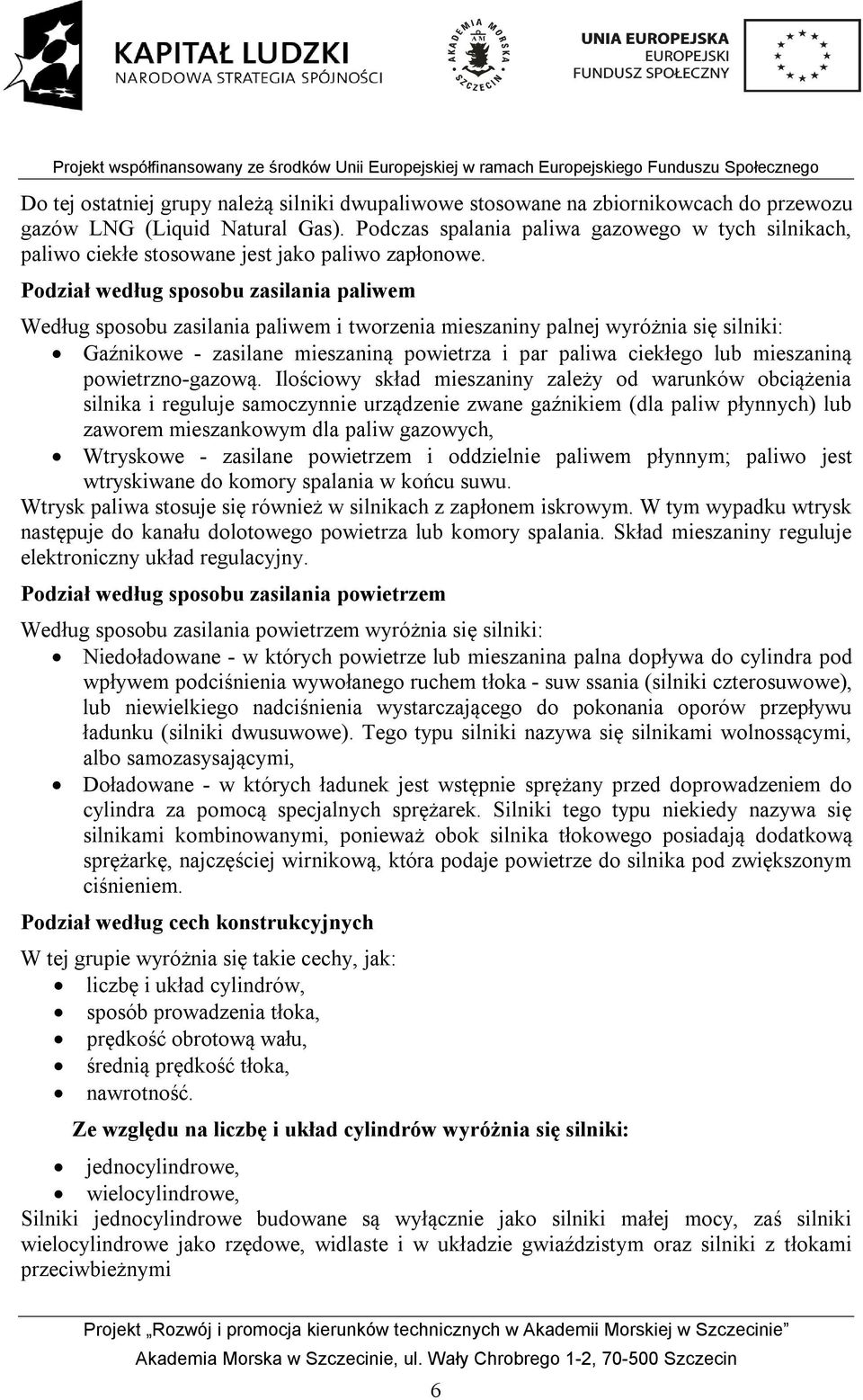 Podział według sposobu zasilania paliwem Według sposobu zasilania paliwem i tworzenia mieszaniny palnej wyróżnia się silniki: Gaźnikowe - zasilane mieszaniną powietrza i par paliwa ciekłego lub