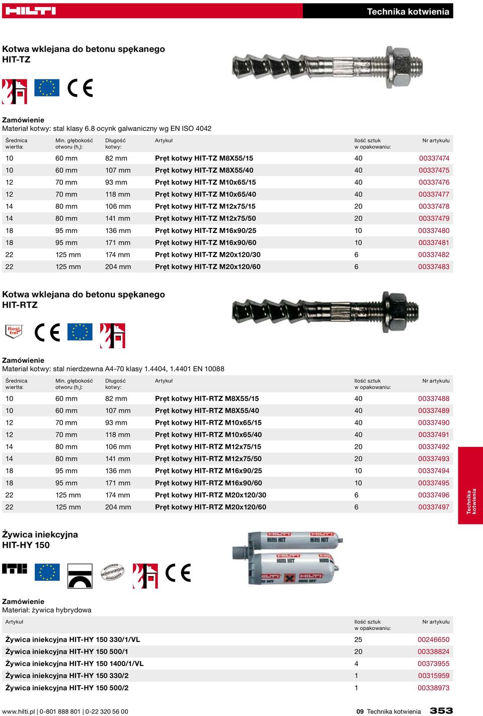 12 70 mm 118 mm Pręt kotwy HIT-TZ M10x65/40 40 00337477 14 80 mm 106 mm Pręt kotwy HIT-TZ M12x75/15 20 00337478 14 80 mm 141 mm Pręt kotwy HIT-TZ M12x75/50 20 00337479 18 95 mm 136 mm Pręt kotwy