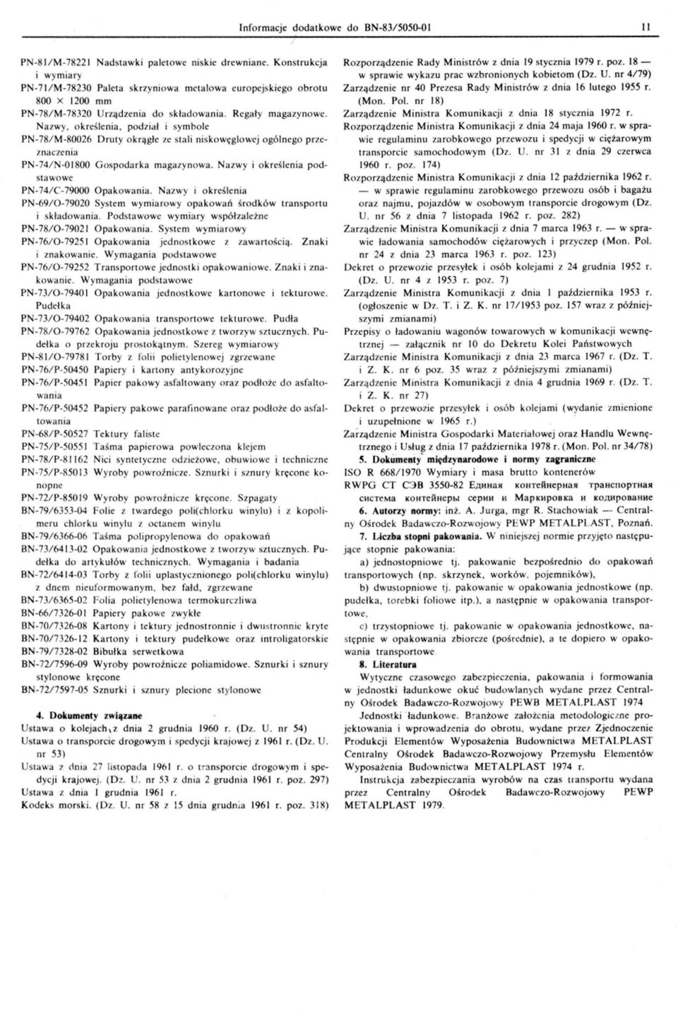 podzial i symbole PN-78/M-80026 Druty okrąg ł e ze stali niskowęglowej ogólnego przeznaczeni a PN-74/ N-OI800 Gospodarka magazy nowa. Nazwy i o kr eś l enia podstawowe PN-74/ C-79000 Opakowania.