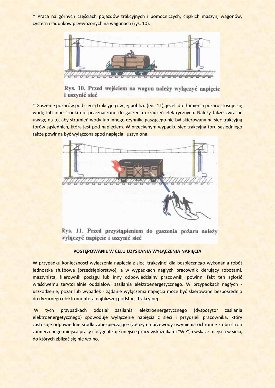 Należy także zwracad uwagę na to, aby strumieo wody lub innego czynnika gaszącego nie był skierowany na sied trakcyjną torów sąsiednich, która jest pod napięciem.