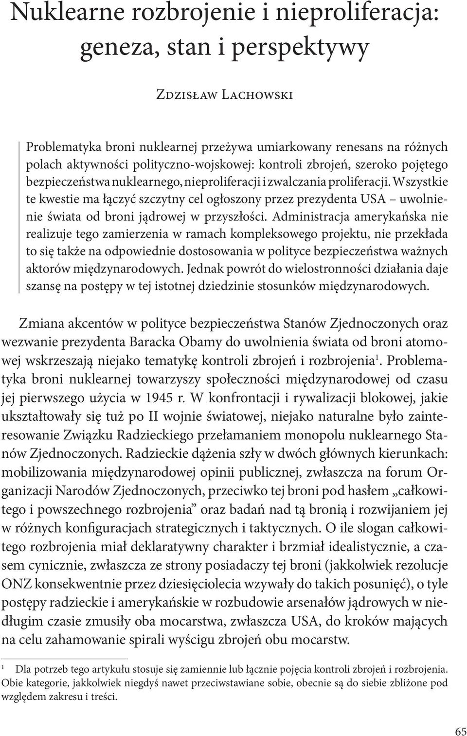 Wszystkie te kwestie ma łączyć szczytny cel ogłoszony przez prezydenta USA uwolnienie świata od broni jądrowej w przyszłości.