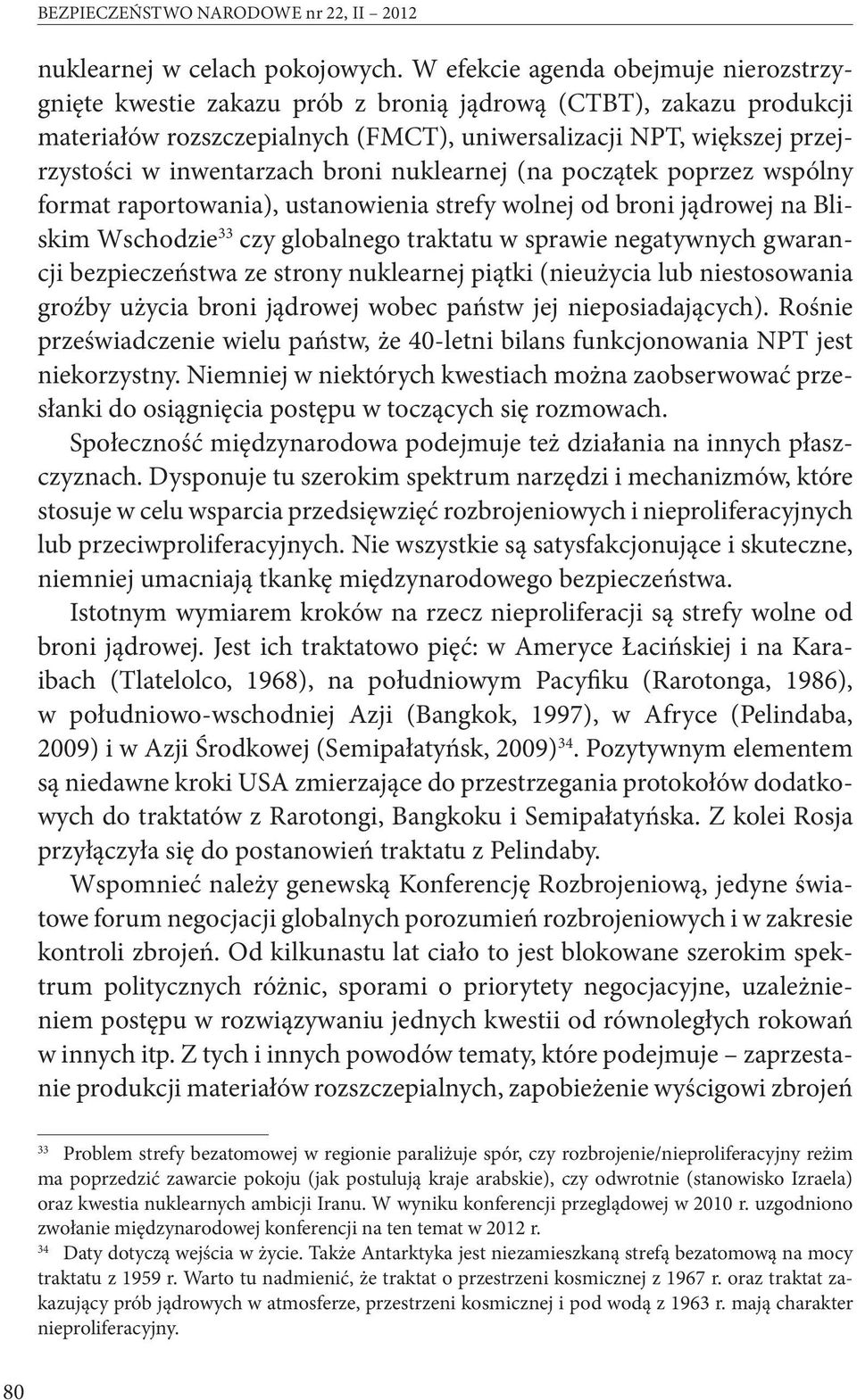 inwentarzach broni nuklearnej (na początek poprzez wspólny format raportowania), ustanowienia strefy wolnej od broni jądrowej na Bliskim Wschodzie 33 czy globalnego traktatu w sprawie negatywnych