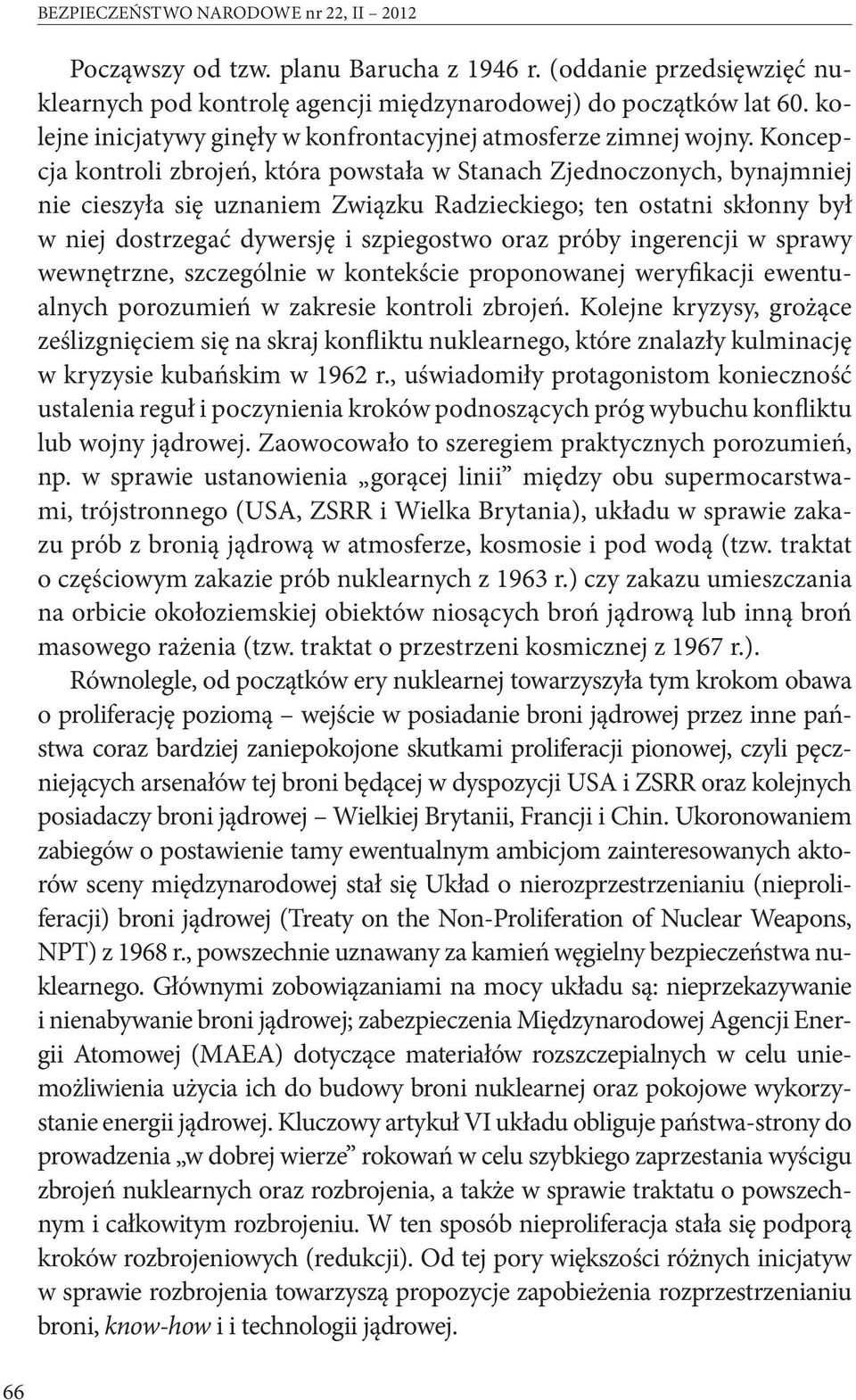 Koncepcja kontroli zbrojeń, która powstała w Stanach Zjednoczonych, bynajmniej nie cieszyła się uznaniem Związku Radzieckiego; ten ostatni skłonny był w niej dostrzegać dywersję i szpiegostwo oraz