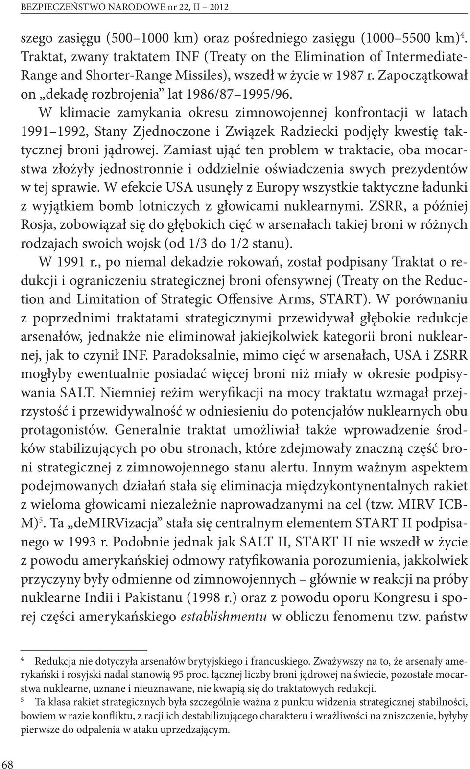 W klimacie zamykania okresu zimnowojennej konfrontacji w latach 1991 1992, Stany Zjednoczone i Związek Radziecki podjęły kwestię taktycznej broni jądrowej.