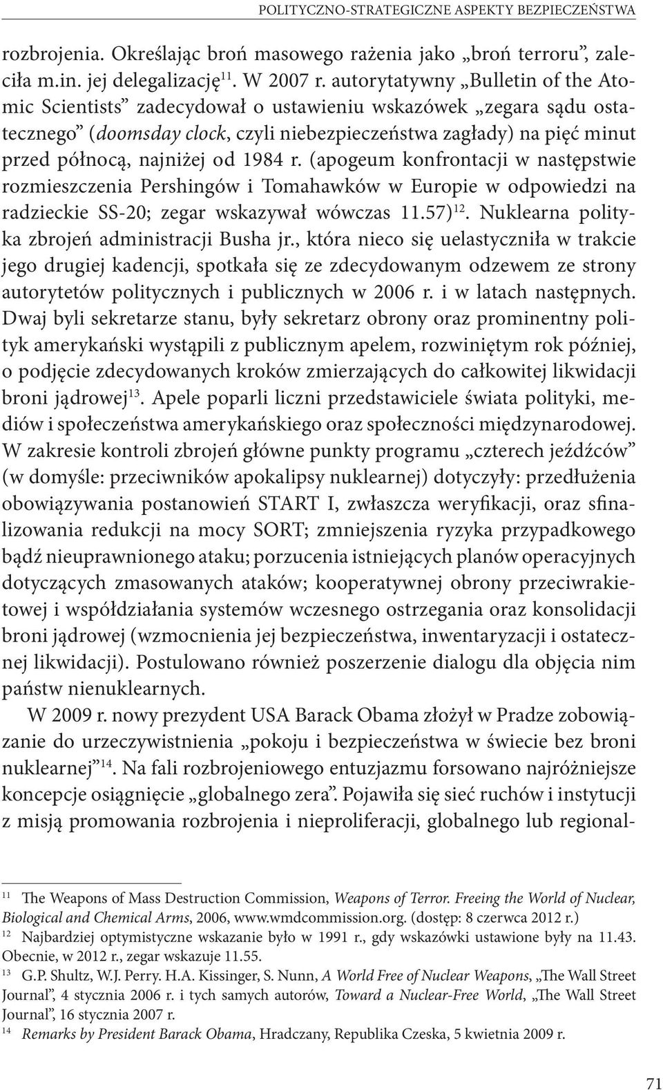 1984 r. (apogeum konfrontacji w następstwie rozmieszczenia Pershingów i Tomahawków w Europie w odpowiedzi na radzieckie SS-20; zegar wskazywał wówczas 11.57) 12.