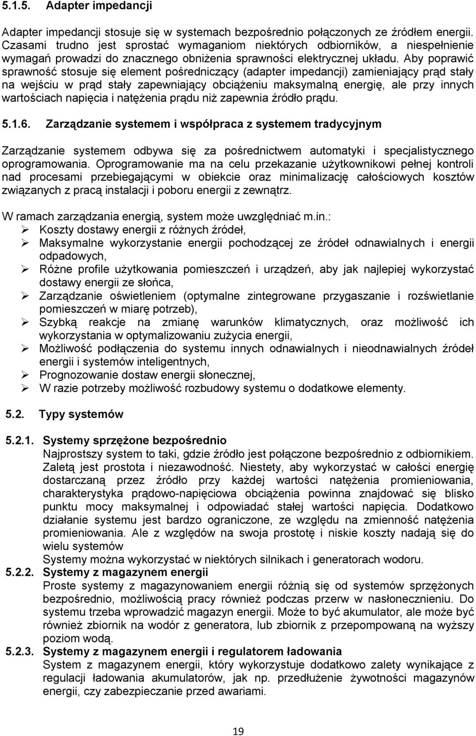 Aby poprawić sprawność stosuje się element pośredniczący (adapter impedancji) zamieniający prąd stały na wejściu w prąd stały zapewniający obciążeniu maksymalną energię, ale przy innych wartościach