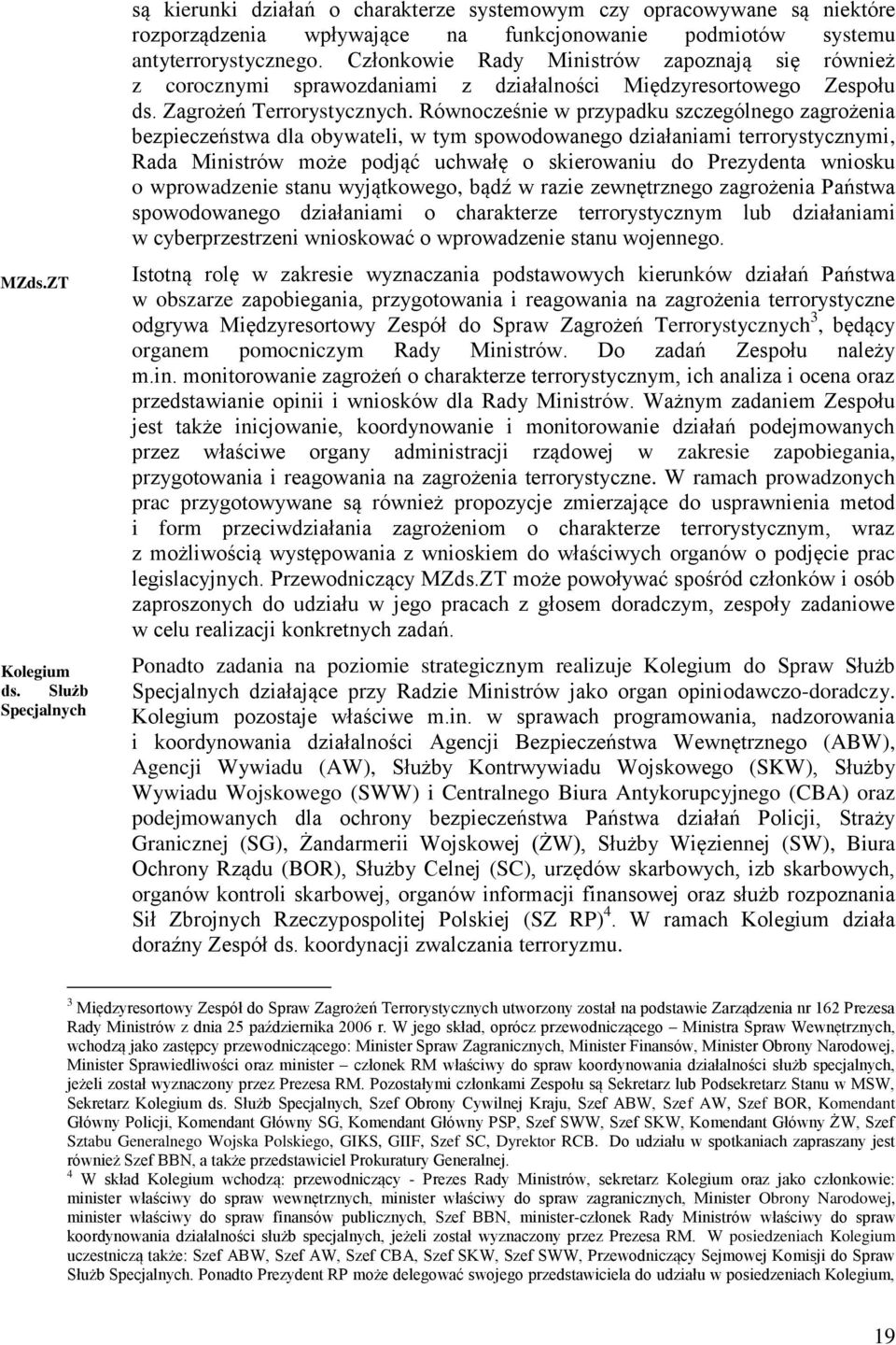 Równocześnie w przypadku szczególnego zagrożenia bezpieczeństwa dla obywateli, w tym spowodowanego działaniami terrorystycznymi, Rada Ministrów może podjąć uchwałę o skierowaniu do Prezydenta wniosku