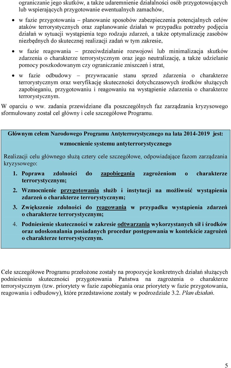 skutecznej realizacji zadań w tym zakresie, w fazie reagowania przeciwdziałanie rozwojowi lub minimalizacja skutków zdarzenia o charakterze terrorystycznym oraz jego neutralizację, a także udzielanie