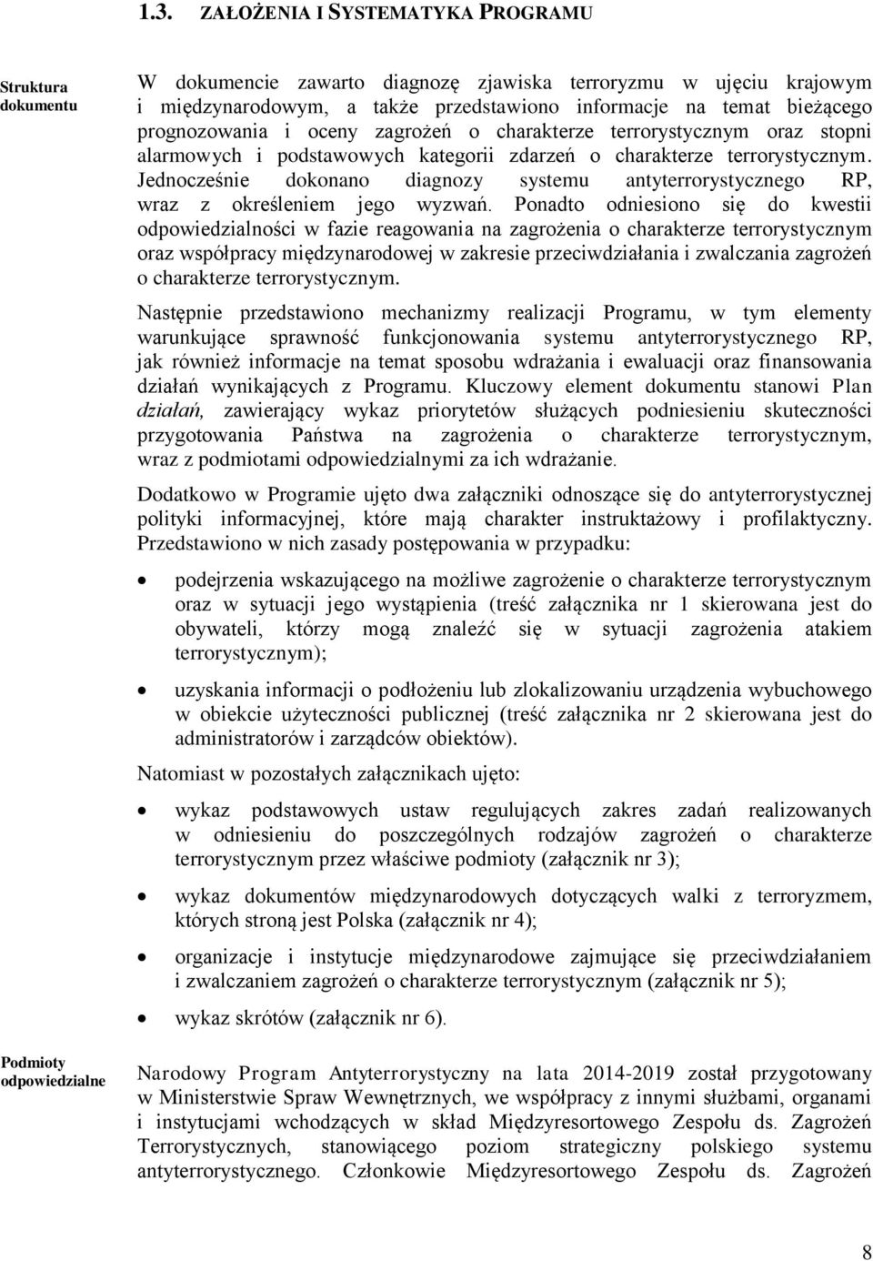 Jednocześnie dokonano diagnozy systemu antyterrorystycznego RP, wraz z określeniem jego wyzwań.