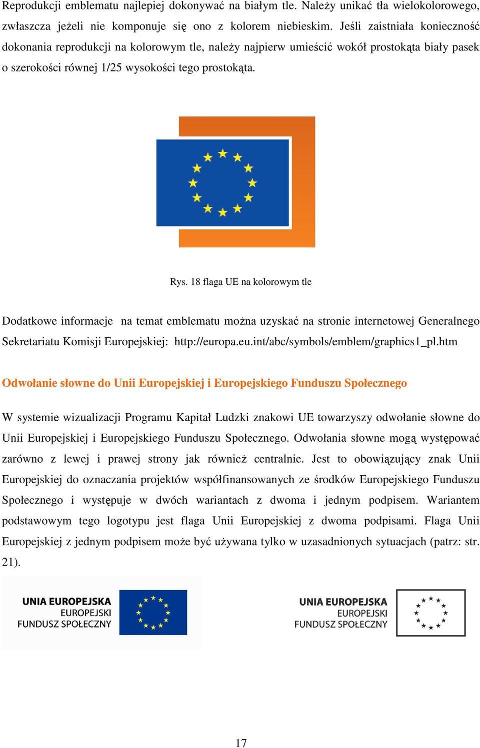 18 flaga UE na kolorowym tle Dodatkowe informacje na temat emblematu moŝna uzyskać na stronie internetowej Generalnego Sekretariatu Komisji Europejskiej: http://europa.eu.int/abc/symbols/emblem/graphics1_pl.