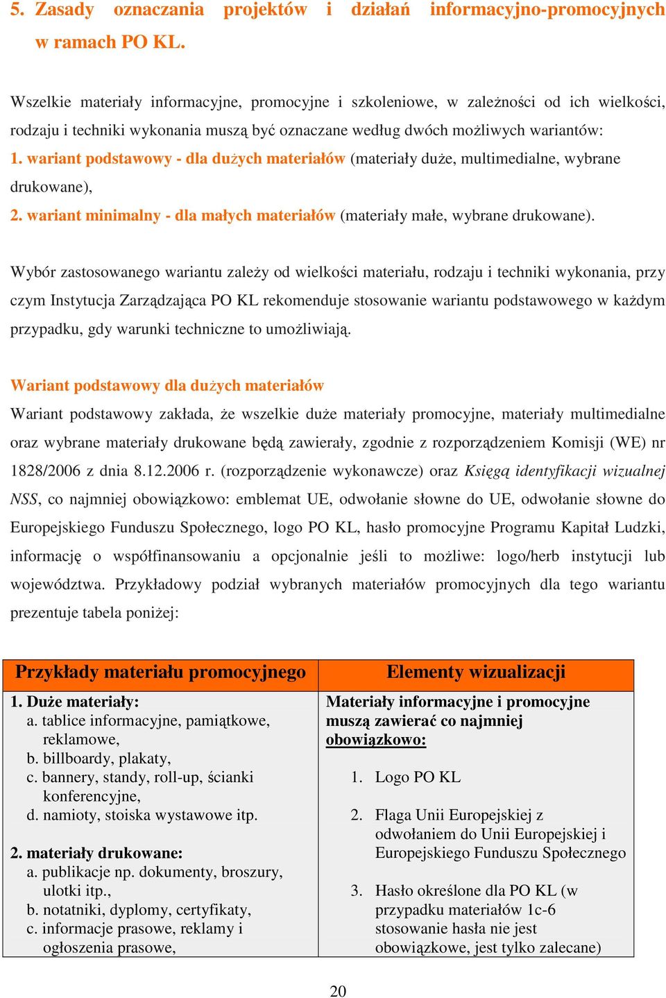 wariant podstawowy - dla duŝych materiałów (materiały duŝe, multimedialne, wybrane drukowane), 2. wariant minimalny - dla małych materiałów (materiały małe, wybrane drukowane).