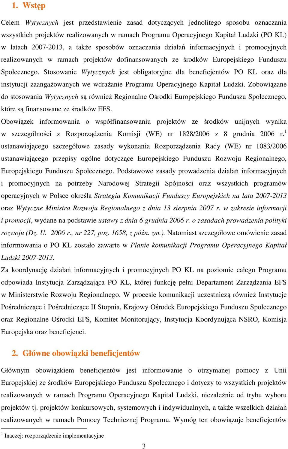 Stosowanie Wytycznych jest obligatoryjne dla beneficjentów PO KL oraz dla instytucji zaangaŝowanych we wdraŝanie Programu Operacyjnego Kapitał Ludzki.