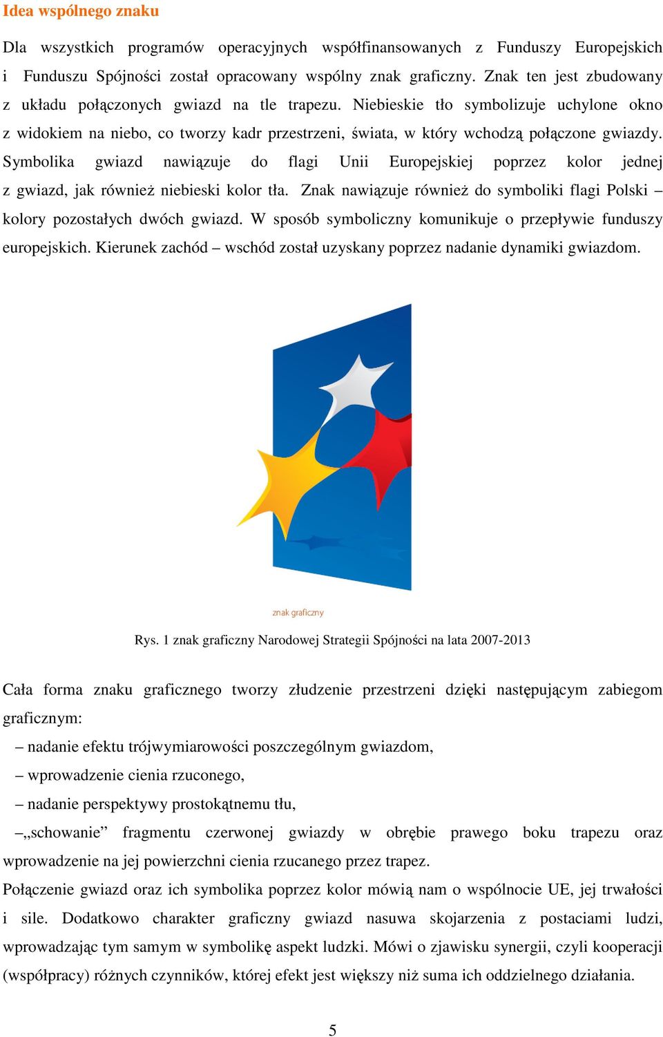 Symbolika gwiazd nawiązuje do flagi Unii Europejskiej poprzez kolor jednej z gwiazd, jak równieŝ niebieski kolor tła. Znak nawiązuje równieŝ do symboliki flagi Polski kolory pozostałych dwóch gwiazd.