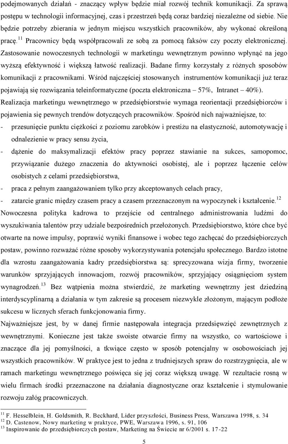 Zastosowanie nowoczesnych technologii w marketingu wewnętrznym powinno wpłynąć na jego wyższą efektywność i większą łatwość realizacji.