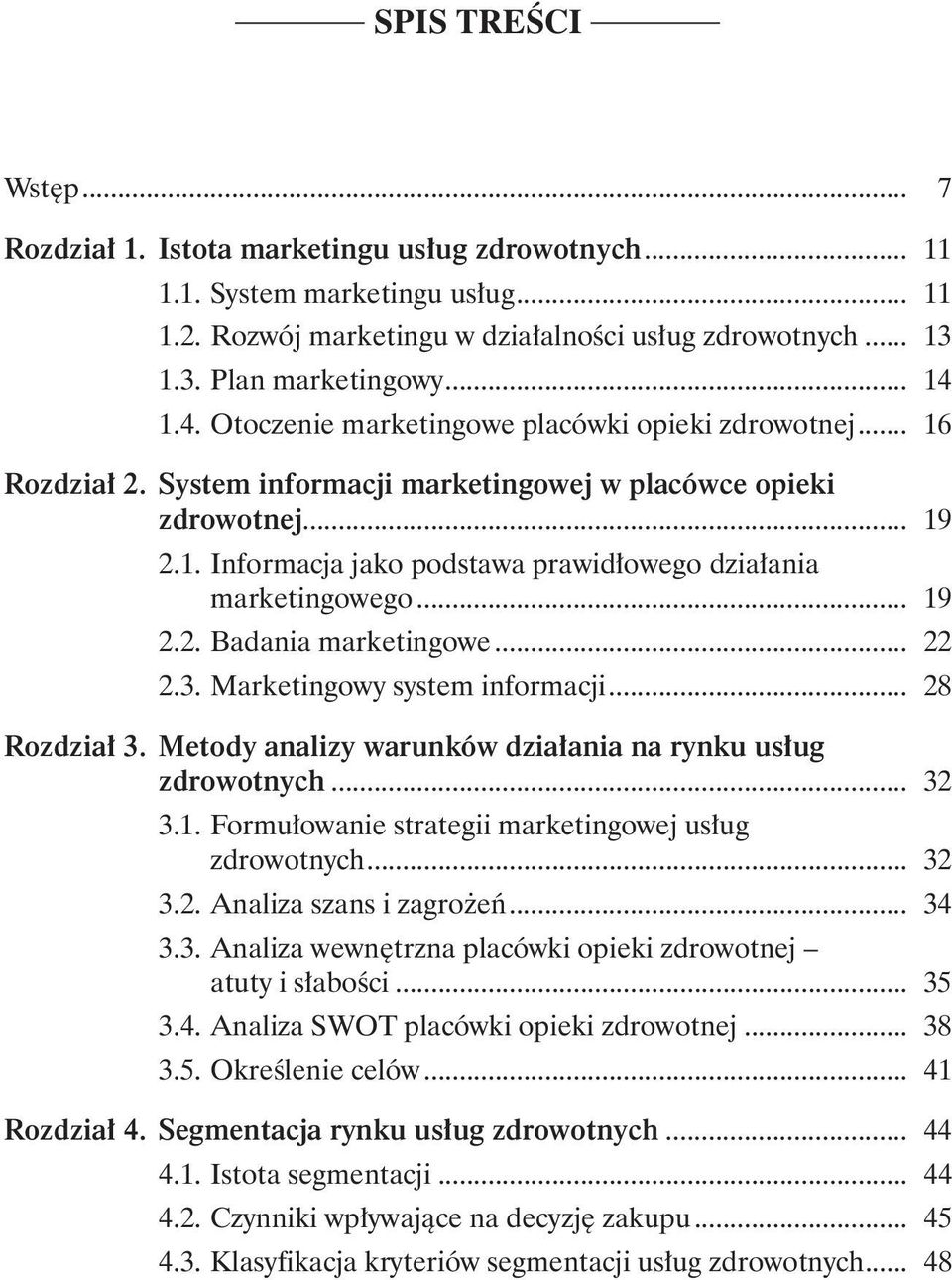 .. 19 2.2. Badania marketingowe... 22 2.3. Marketingowy system informacji... 28 Rozdział 3. Metody analizy warunków działania na rynku usług zdrowotnych... 32 3.1. Formułowanie strategii marketingowej usług zdrowotnych.