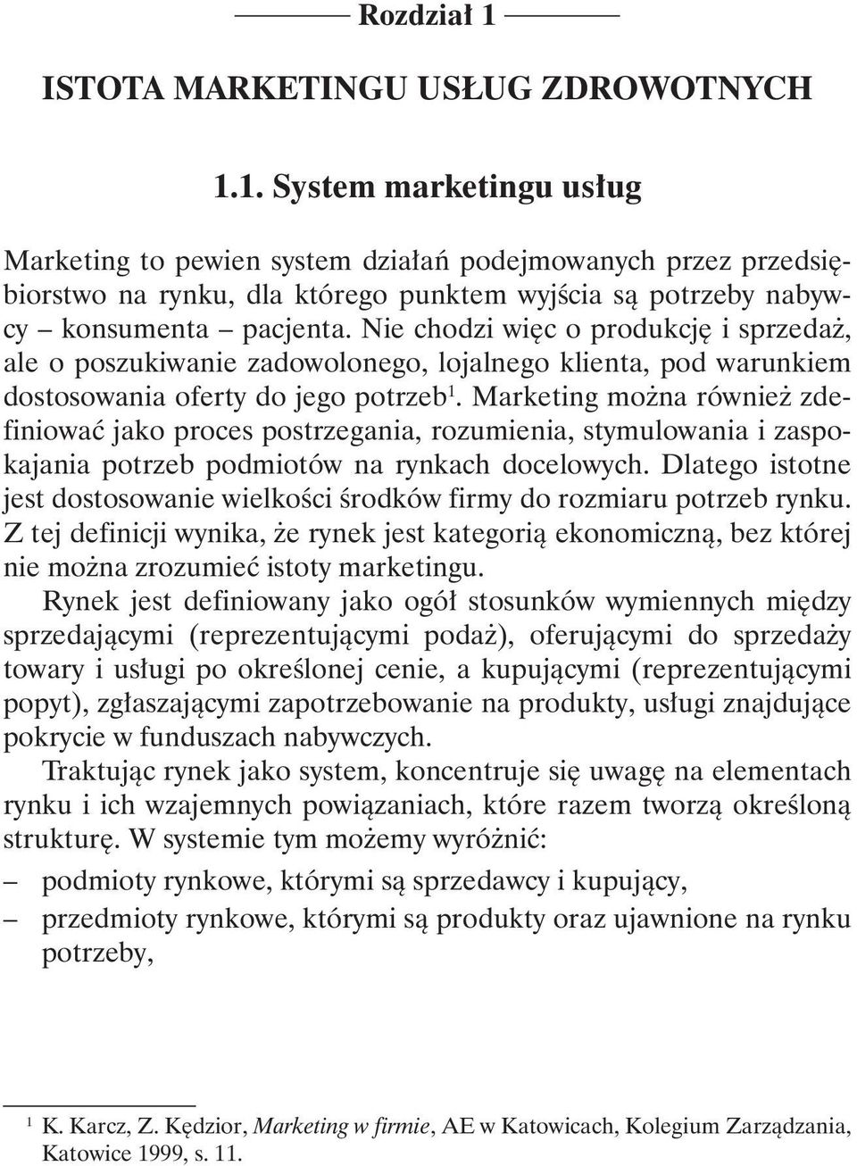 Marketing można również zdefiniować jako proces postrzegania, rozumienia, stymulowania i zaspokajania potrzeb podmiotów na rynkach docelowych.