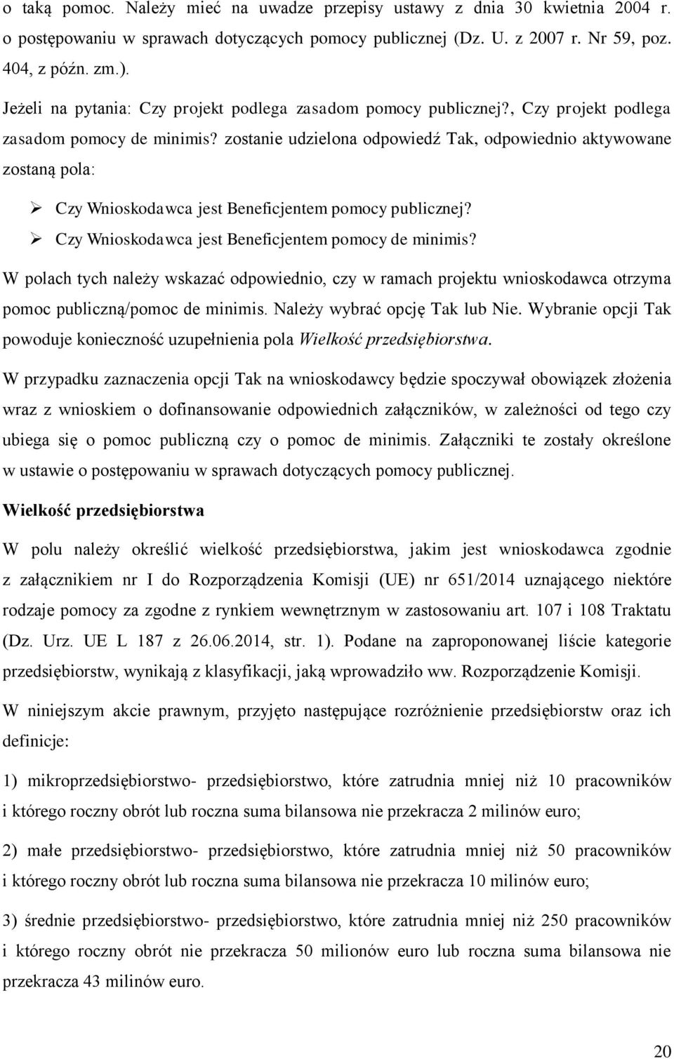 zostanie udzielona odpowiedź Tak, odpowiednio aktywowane zostaną pola: Czy Wnioskodawca jest Beneficjentem pomocy publicznej? Czy Wnioskodawca jest Beneficjentem pomocy de minimis?