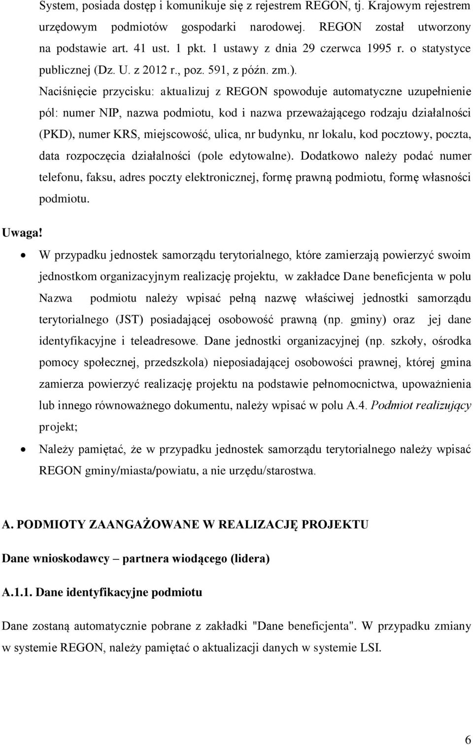 Naciśnięcie przycisku: aktualizuj z REGON spowoduje automatyczne uzupełnienie pól: numer NIP, nazwa podmiotu, kod i nazwa przeważającego rodzaju działalności (PKD), numer KRS, miejscowość, ulica, nr