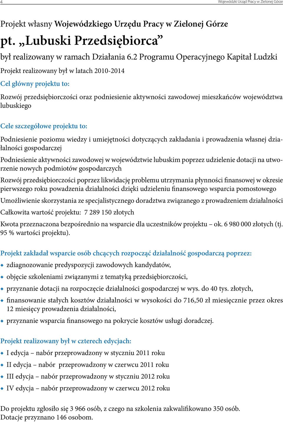 lubuskiego Cele szczegółowe projektu to: Podniesienie poziomu wiedzy i umiejętności dotyczących zakładania i prowadzenia własnej działalności gospodarczej Podniesienie aktywności zawodowej w