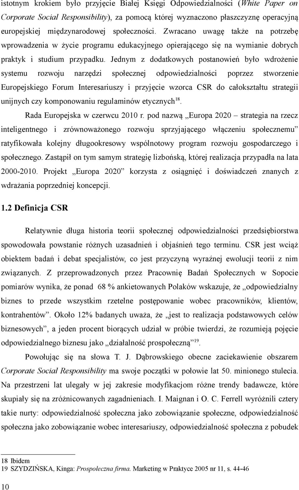 Jednym z dodatkowych postanowień było wdrożenie systemu rozwoju narzędzi społecznej odpowiedzialności poprzez stworzenie Europejskiego Forum Interesariuszy i przyjęcie wzorca CSR do całokształtu