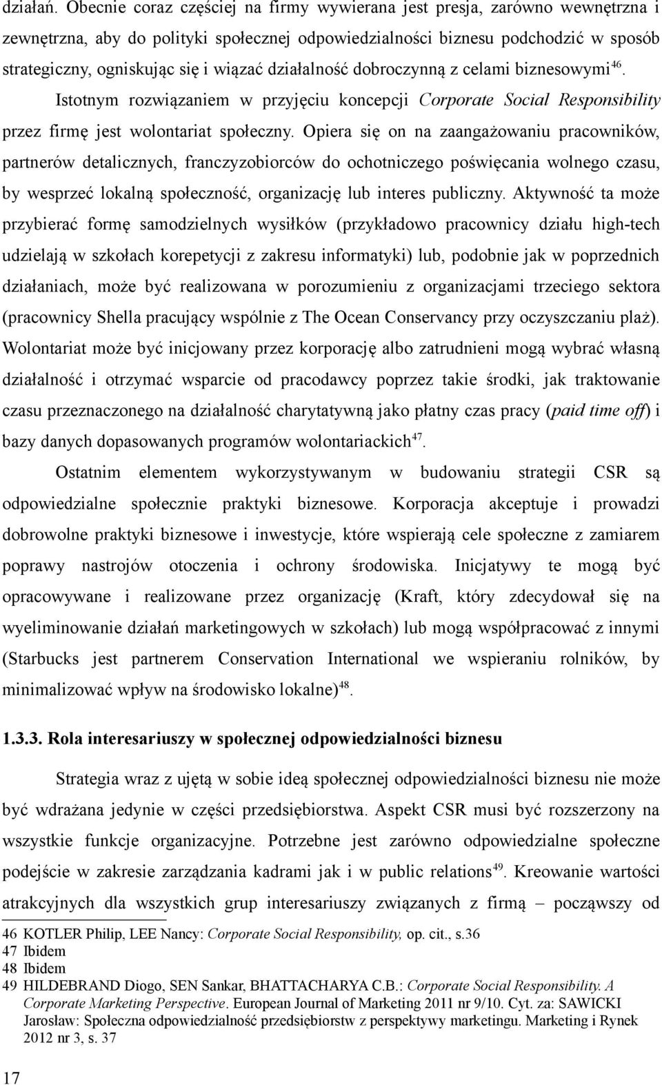 działalność dobroczynną z celami biznesowymi 46. Istotnym rozwiązaniem w przyjęciu koncepcji Corporate Social Responsibility przez firmę jest wolontariat społeczny.