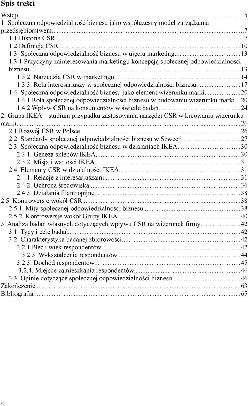 ..17 1.4. Społeczna odpowiedzialność biznesu jako element wizerunku marki...20 1.4.1 Rola społecznej odpowiedzialności biznesu w budowaniu wizerunku marki...20 1.4.2 Wpływ CSR na konsumentów w świetle badań.