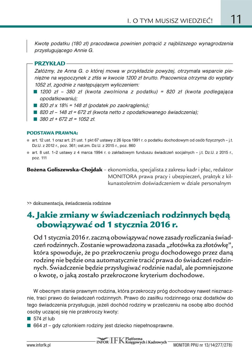 Pracownica otrzyma do wypłaty 1052 zł, zgodnie z następującym wyliczeniem: 1200 zł 380 zł (kwota zwolniona z podatku) = 820 zł (kwota podlegająca opodatkowaniu); 820 zł x 18% = 148 zł (podatek po