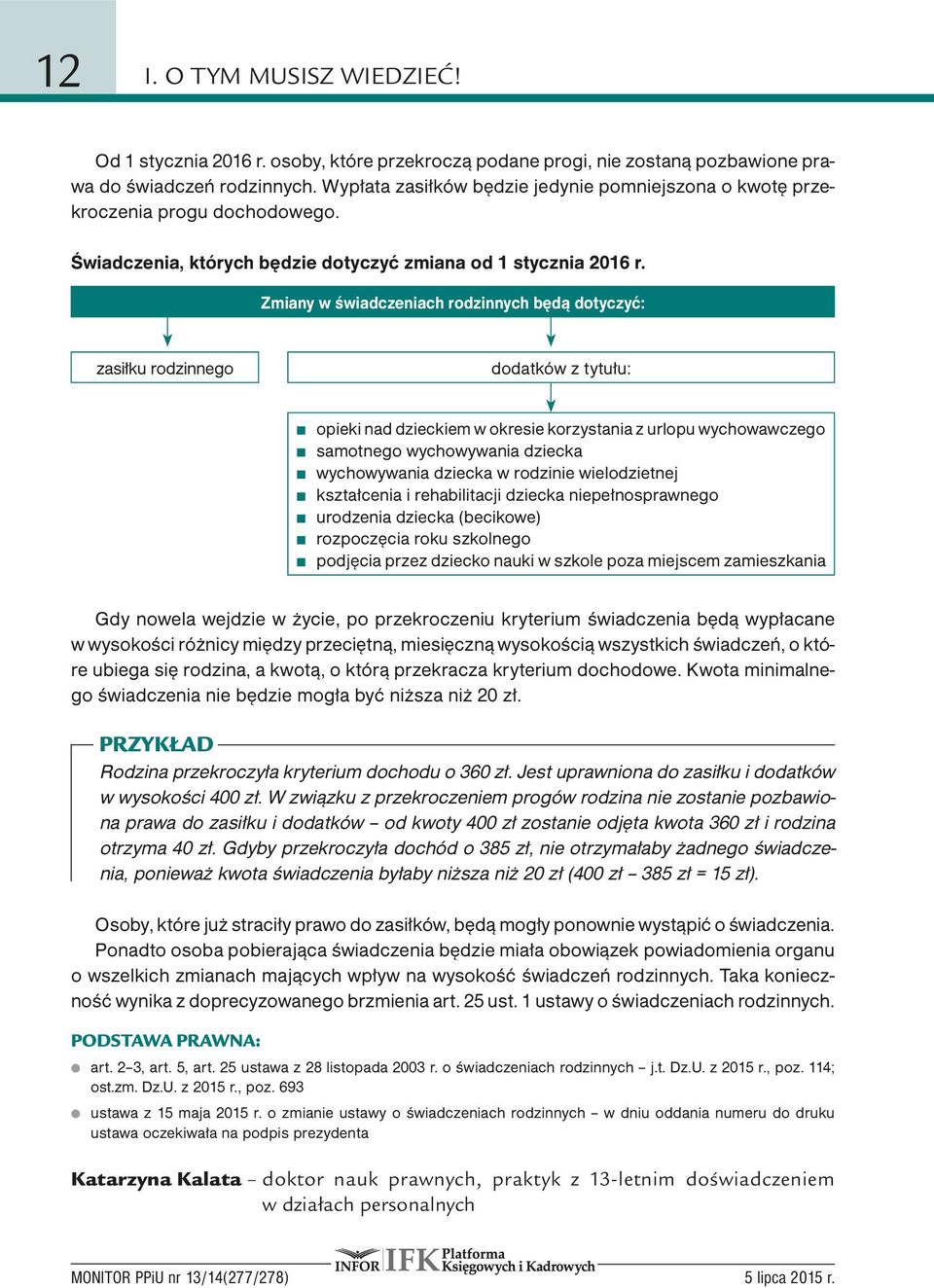 Zmiany w świadczeniach rodzinnych będą dotyczyć: zasiłku rodzinnego dodatków z tytułu: opieki nad dzieckiem w okresie korzystania z urlopu wychowawczego samotnego wychowywania dziecka wychowywania