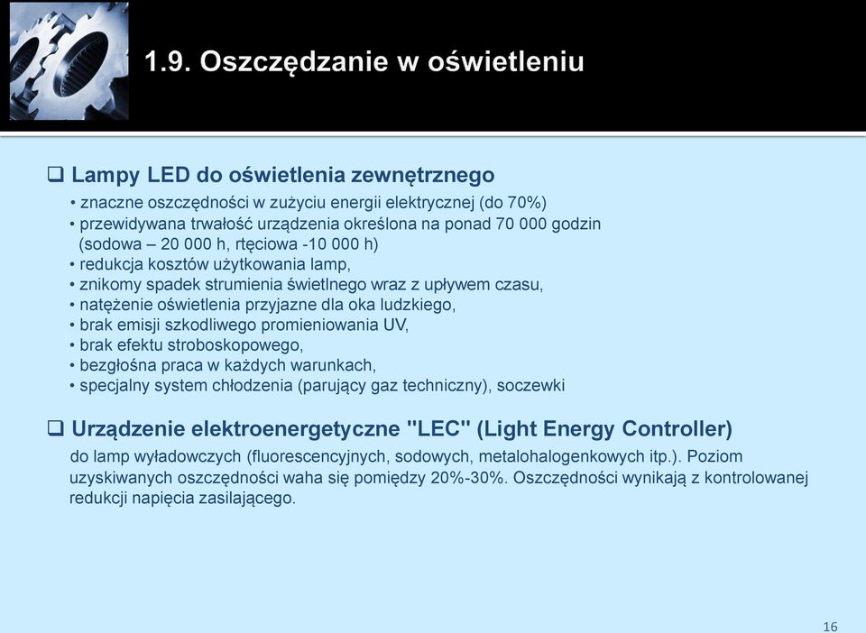 brak efektu stroboskopowego, bezgłośna praca w każdych warunkach, specjalny system chłodzenia (parujący gaz techniczny), soczewki Urządzenie elektroenergetyczne "LEC" (Light Energy Controller) do