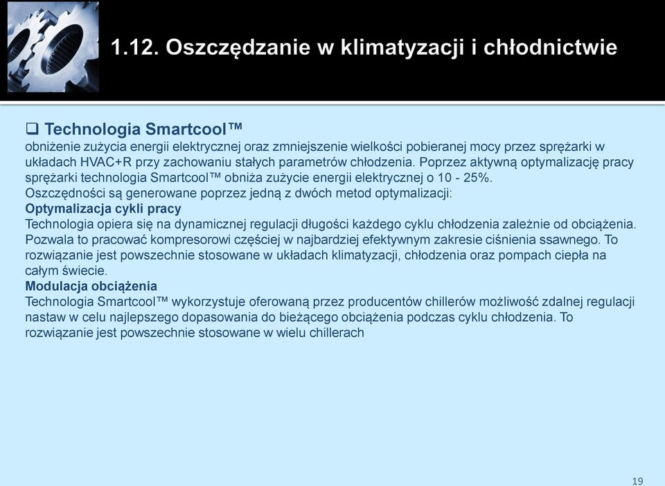 Oszczędności są generowane poprzez jedną z dwóch metod optymalizacji: Optymalizacja cykli pracy Technologia opiera się na dynamicznej regulacji długości każdego cyklu chłodzenia zależnie od