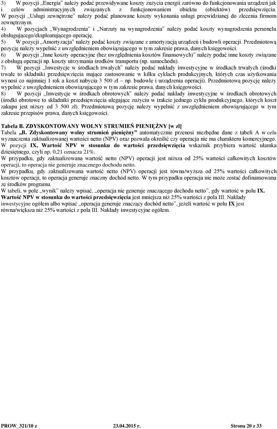 4) W pozycjach Wynagrodzenia i Narzuty na wynagrodzenia należy podać koszty wynagrodzenia personelu obsługującego/eksploatującego operację.